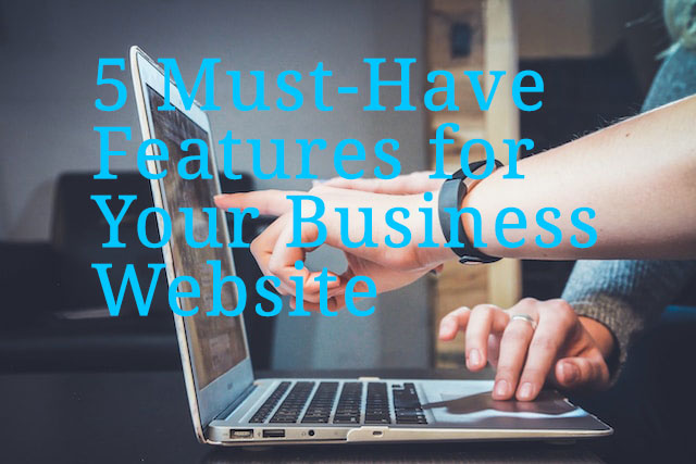 5 Must-Have Features for Your Business Website