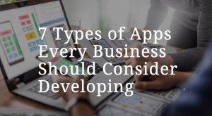 Types of Apps Every Business Should Consider Developing