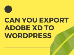 Can You Export Adobe XD To WordPress