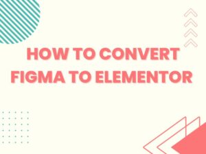 How To Convert Figma To Elementor