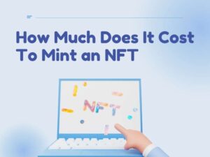 How Much Does It Cost To Mint an NFT