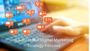 A Successful Digital Marketing Strategy Focuses